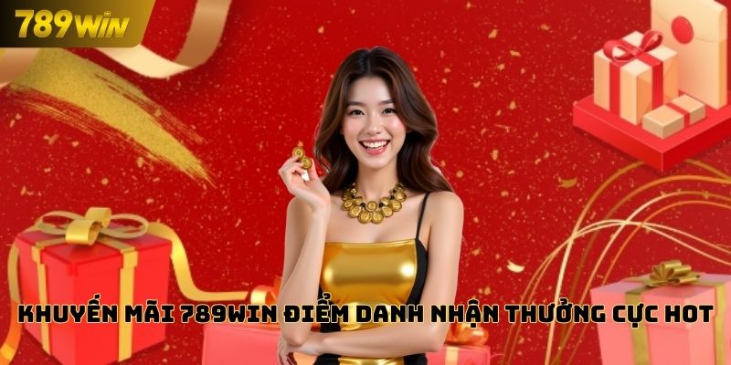 Khuyến mãi 789WIN điểm danh nhận thưởng cực hot
