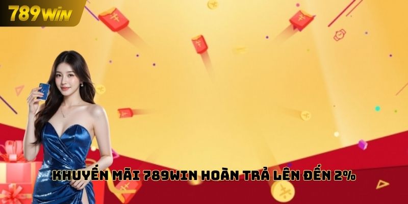 Khuyến mãi 789WIN hoàn trả lên tới 2%